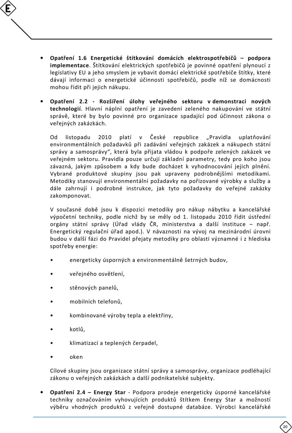 spotřebičů, podle níž se domácnosti mohou řídit při jejich nákupu. Opatření 2.2 - Rozšíření úlohy veřejného sektoru v demonstraci nových technologií.