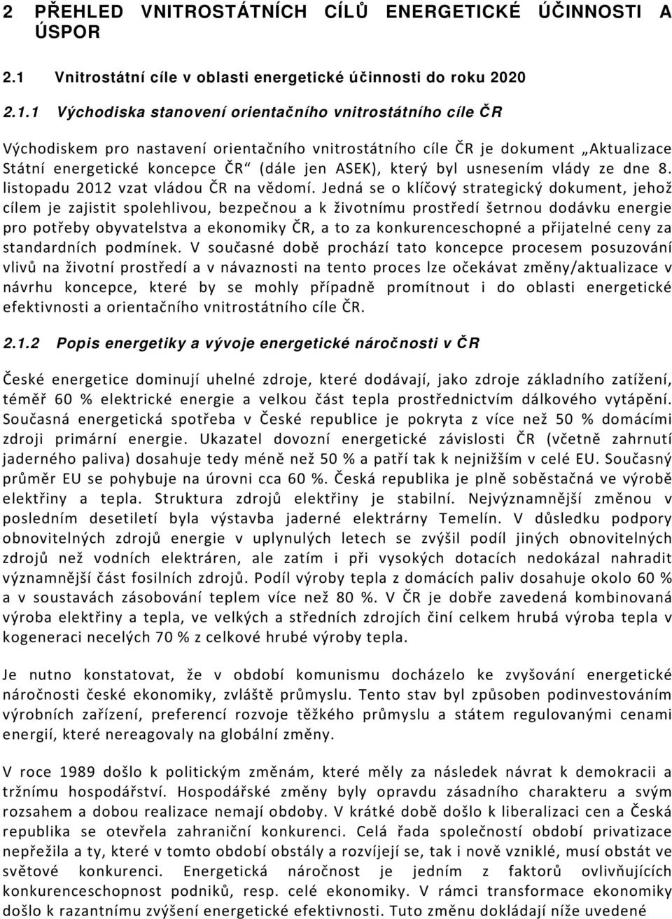 1 Východiska stanovení orientačního vnitrostátního cíle ČR Východiskem pro nastavení orientačního vnitrostátního cíle ČR je dokument Aktualizace Státní energetické koncepce ČR (dále jen ASEK), který