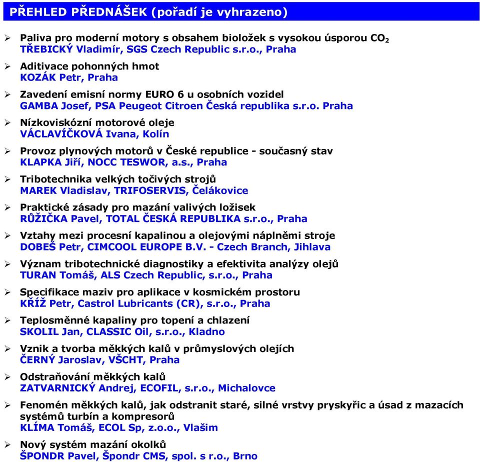 r.o., Praha Vztahy mezi procesní kapalinou a olejovými náplněmi stroje DOBEŠ Petr, CIMCOOL EUROPE B.V. - Czech Branch, Jihlava Význam tribotechnické diagnostiky a efektivita analýzy olejů TURAN Tomáš, ALS Czech Republic, s.