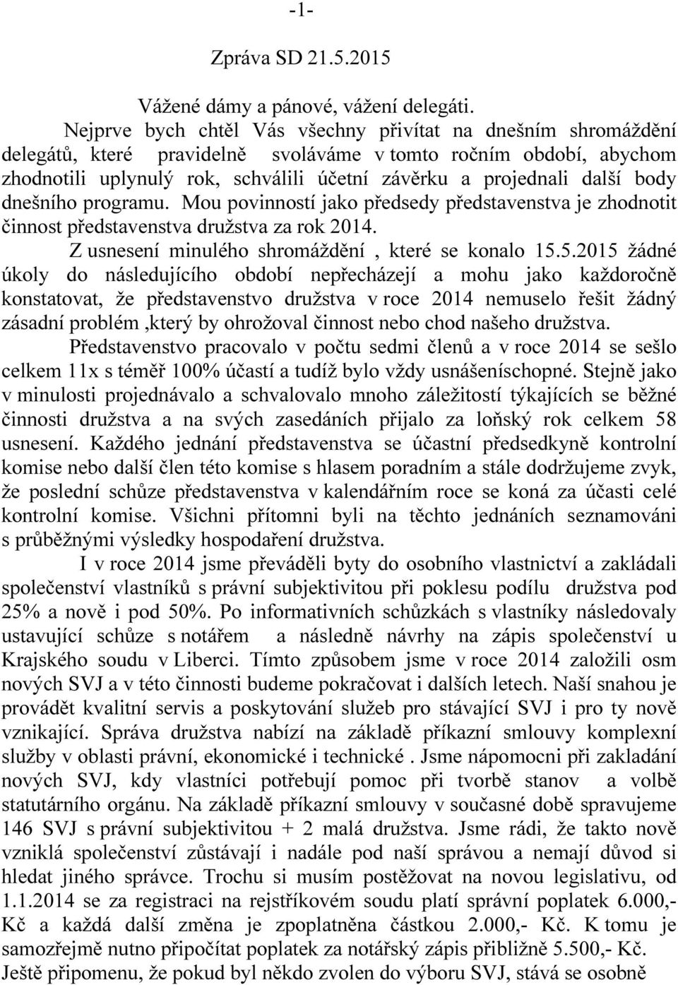 body dnešního programu. Mou povinností jako předsedy představenstva je zhodnotit činnost představenstva družstva za rok 2014. Z usnesení minulého shromáždění, které se konalo 15.