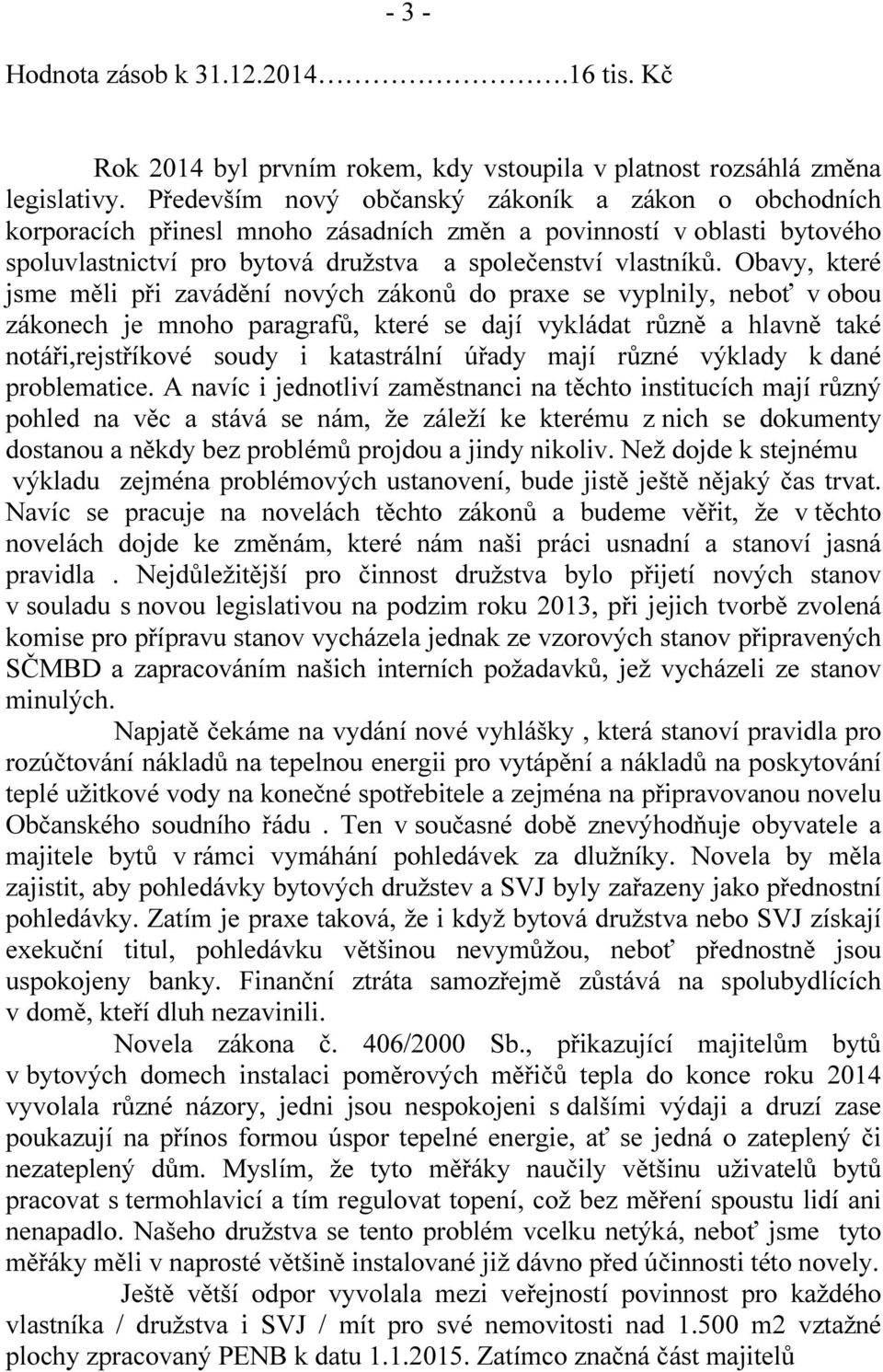 Obavy, které jsme měli při zavádění nových zákonů do praxe se vyplnily, neboť v obou zákonech je mnoho paragrafů, které se dají vykládat různě a hlavně také notáři,rejstříkové soudy i katastrální