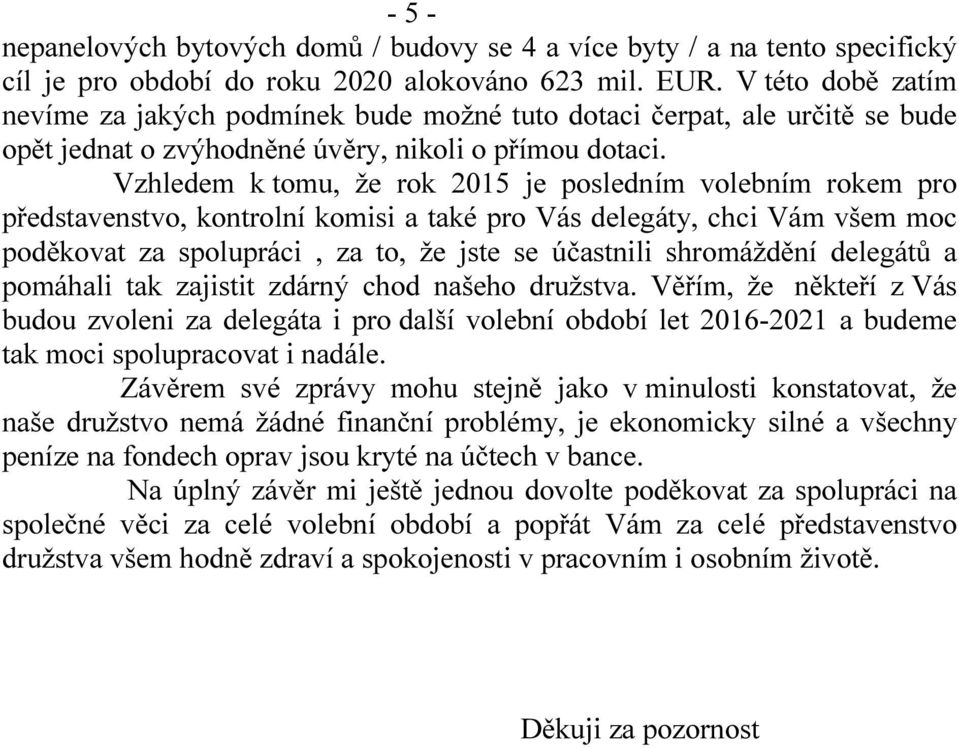 Vzhledem k tomu, že rok 2015 je posledním volebním rokem pro představenstvo, kontrolní komisi a také pro Vás delegáty, chci Vám všem moc poděkovat za spolupráci, za to, že jste se účastnili