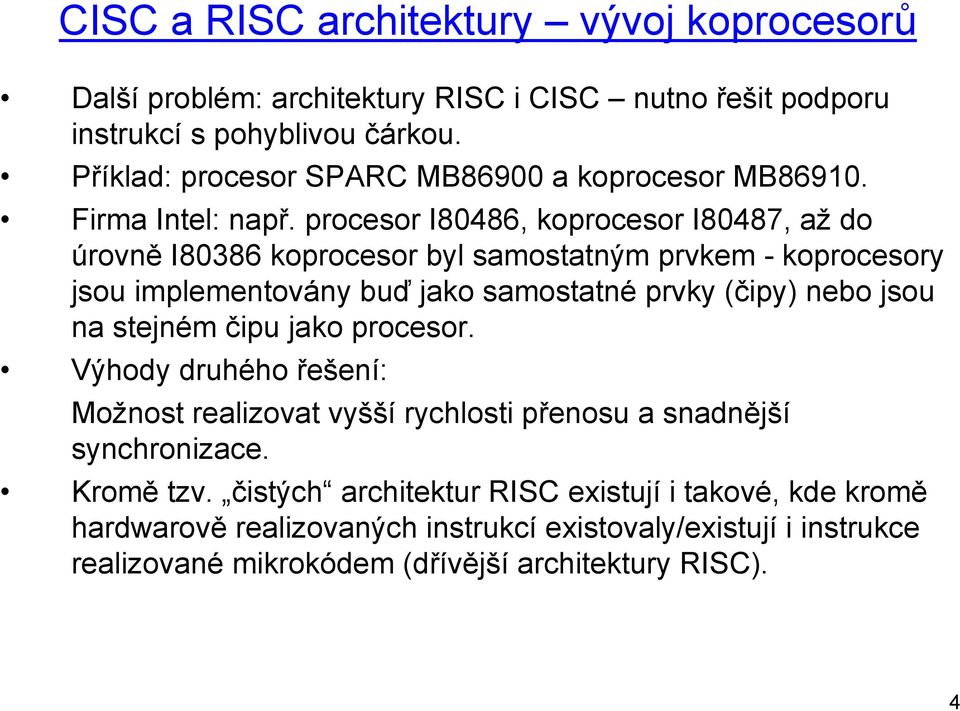 procesor I80486, koprocesor I80487, až do úrovně I80386 koprocesor byl samostatným prvkem - koprocesory jsou implementovány buď jako samostatné prvky (čipy) nebo jsou na