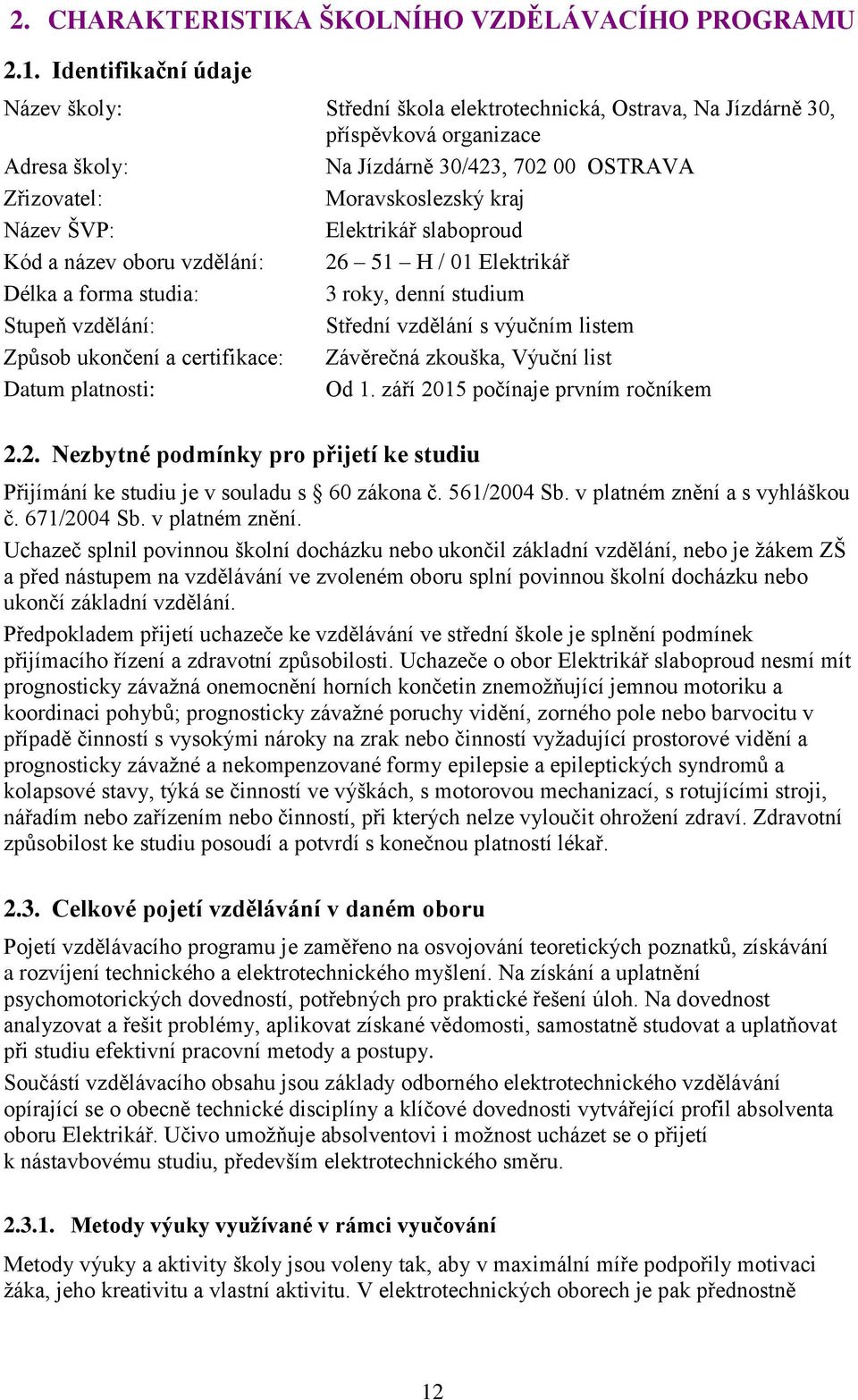 Název ŠVP: Elektrikář slaboproud Kód a název oboru vzdělání: 26 51 H / 01 Elektrikář Délka a forma studia: 3 roky, denní studium Stupeň vzdělání: Střední vzdělání s výučním listem Způsob ukončení a