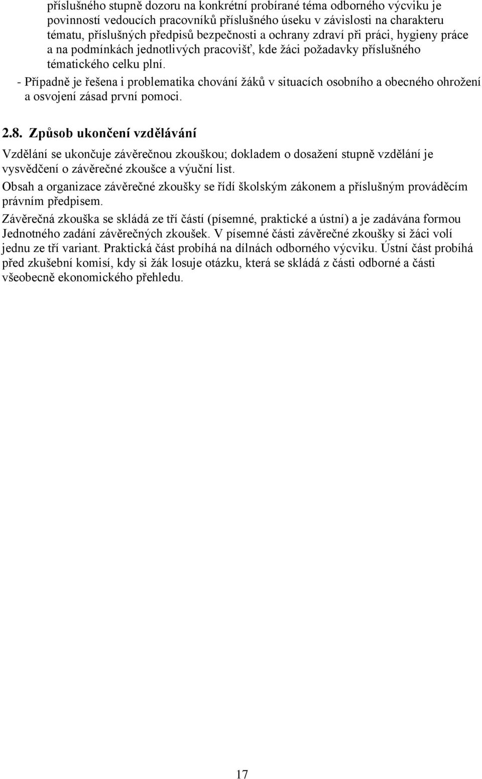 - Případně je řešena i problematika chování žáků v situacích osobního a obecného ohrožení a osvojení zásad první pomoci. 2.8.