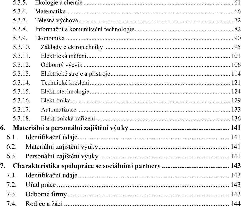 .. 129 5.3.17. Automatizace... 133 5.3.18. Elektronická zařízení... 136 6. Materiální a personální zajištění výuky... 141 6.1. Identifikační údaje... 141 6.2. Materiální zajištění výuky... 141 6.3. Personální zajištění výuky.