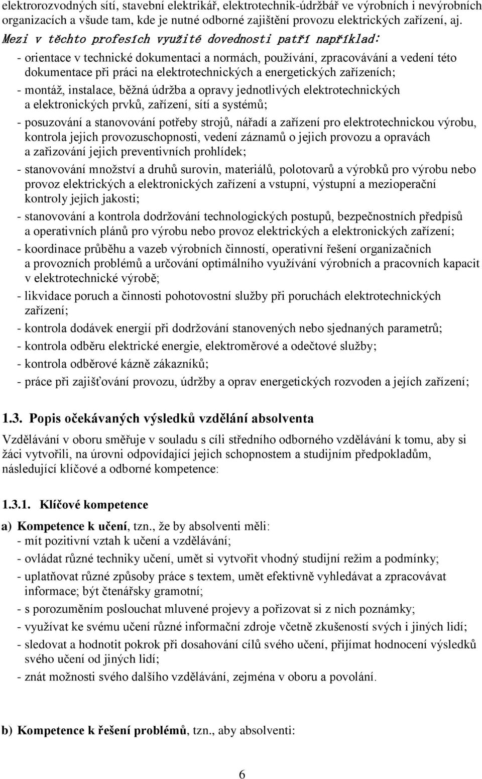 energetických zařízeních; - montáž, instalace, běžná údržba a opravy jednotlivých elektrotechnických a elektronických prvků, zařízení, sítí a systémů; - posuzování a stanovování potřeby strojů,