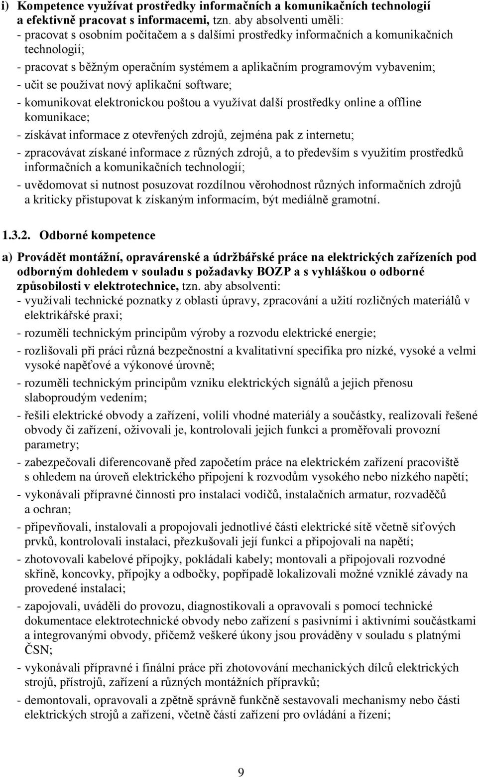 se používat nový aplikační software; - komunikovat elektronickou poštou a využívat další prostředky online a offline komunikace; - získávat informace z otevřených zdrojů, zejména pak z internetu; -