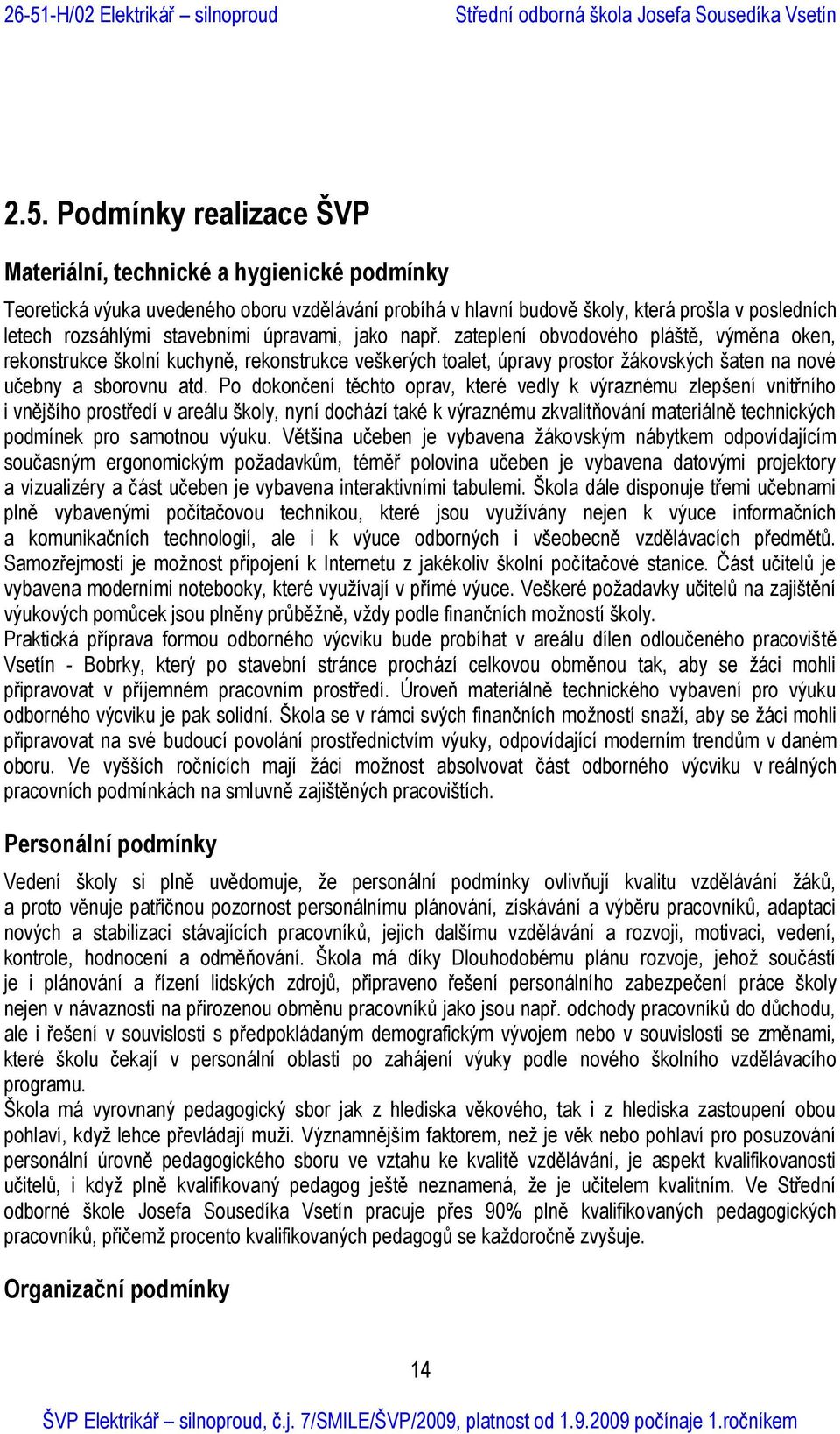 Po dokončení těchto oprav, které vedly k výraznému zlepšení vnitřního i vnějšího prostředí v areálu školy, nyní dochází také k výraznému zkvalitňování materiálně technických podmínek pro samotnou