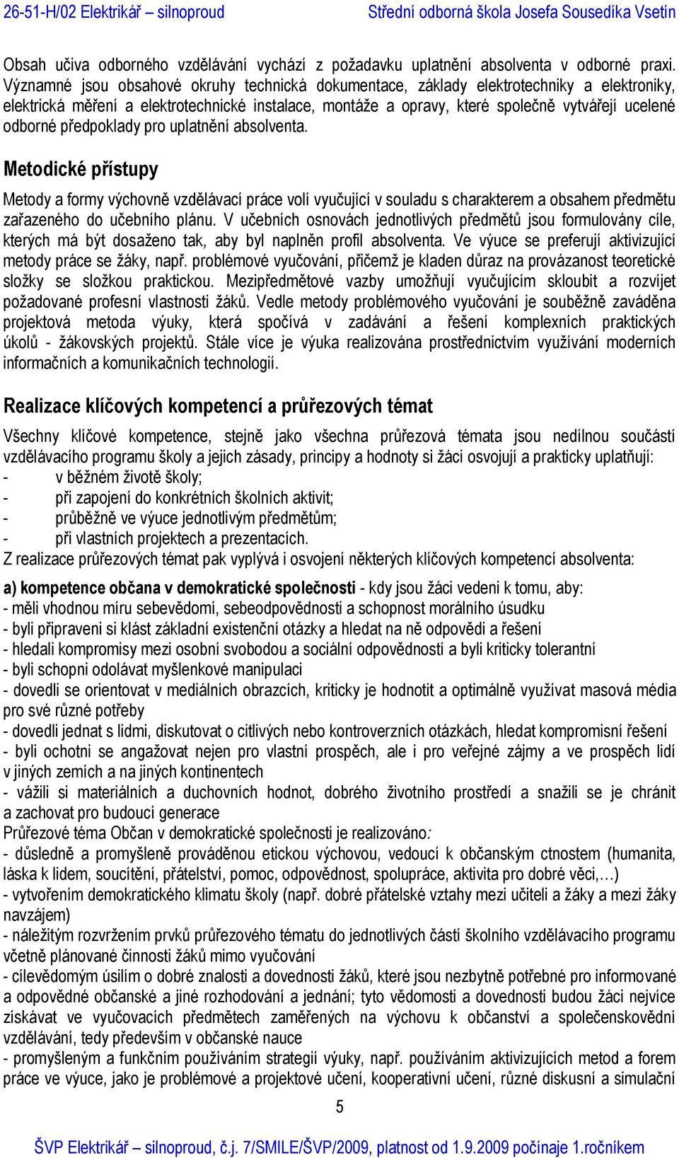 předpoklady pro uplatnění absolventa. Metodické přístupy Metody a formy výchovně vzdělávací práce volí vyučující v souladu s charakterem a obsahem předmětu zařazeného do učebního plánu.