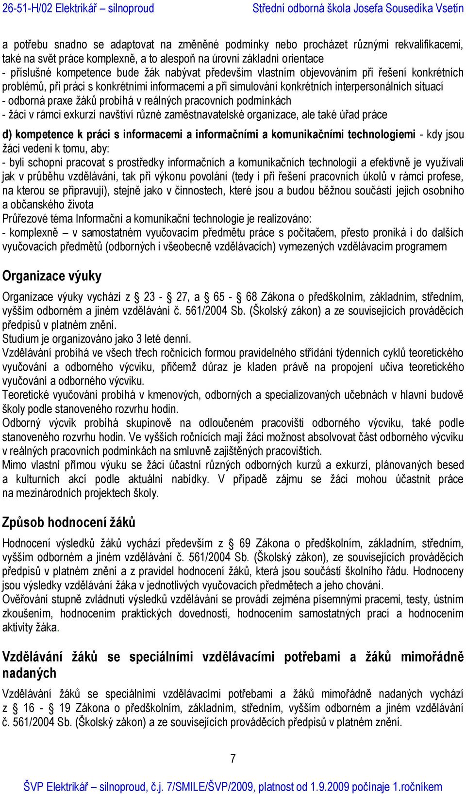 reálných pracovních podmínkách - žáci v rámci exkurzí navštíví různé zaměstnavatelské organizace, ale také úřad práce d) kompetence k práci s informacemi a informačními a komunikačními technologiemi