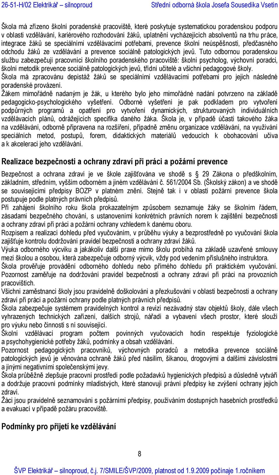 Tuto odbornou poradenskou službu zabezpečují pracovníci školního poradenského pracoviště: školní psycholog, výchovní poradci, školní metodik prevence sociálně patologických jevů, třídní učitelé a