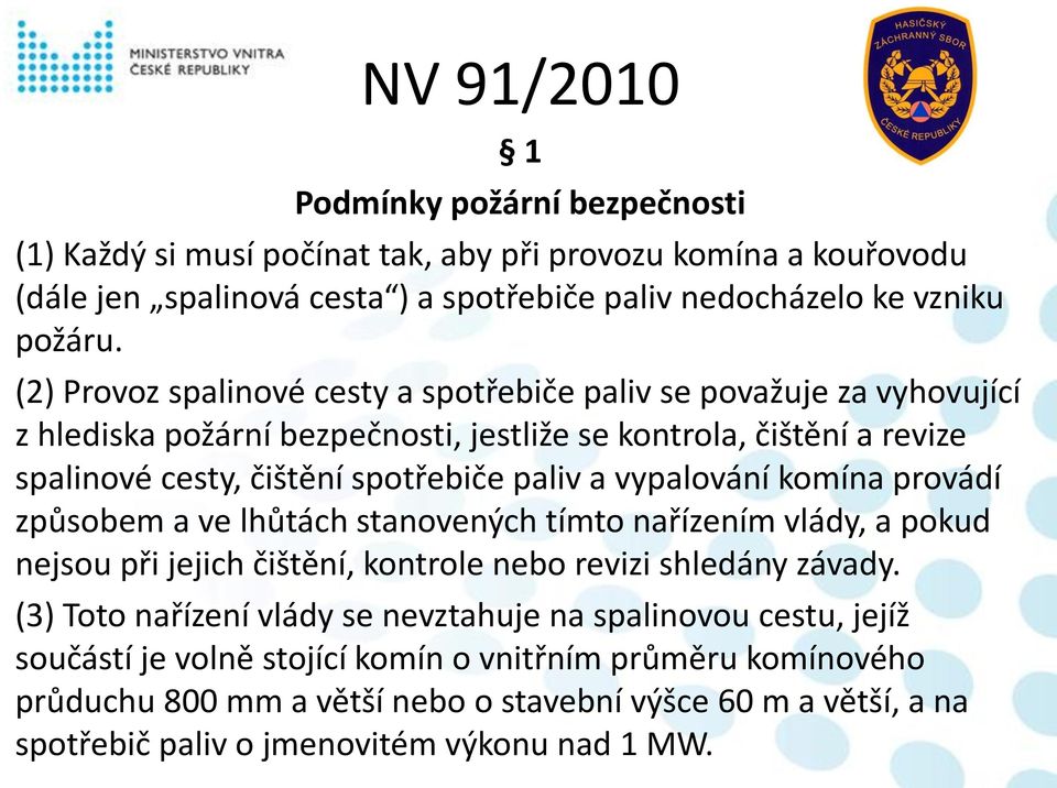 vypalování komína provádí způsobem a ve lhůtách stanovených tímto nařízením vlády, a pokud nejsou při jejich čištění, kontrole nebo revizi shledány závady.