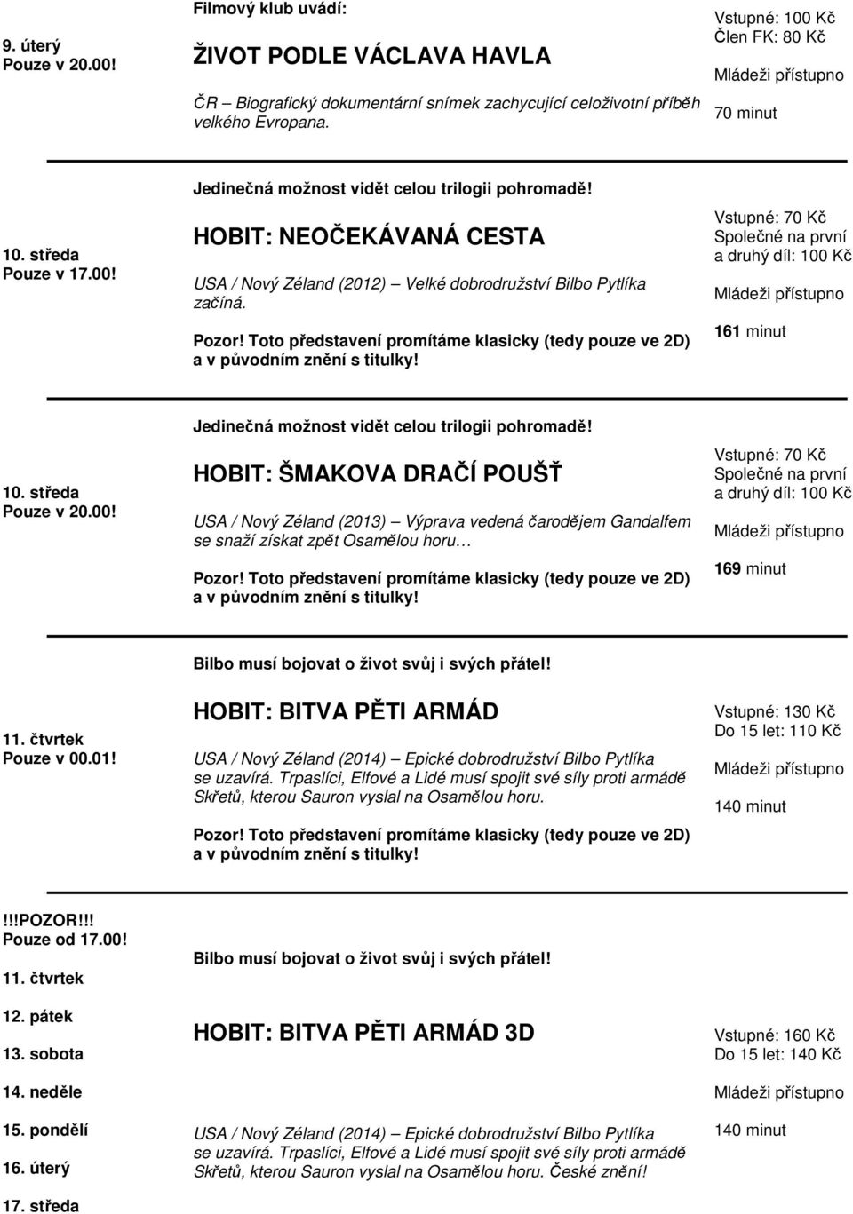 Toto představení promítáme klasicky (tedy pouze ve 2D) Vstupné: 70 Kč Společné na první a druhý díl: 100 Kč 161 minut 10. středa Jedinečná možnost vidět celou trilogii pohromadě!