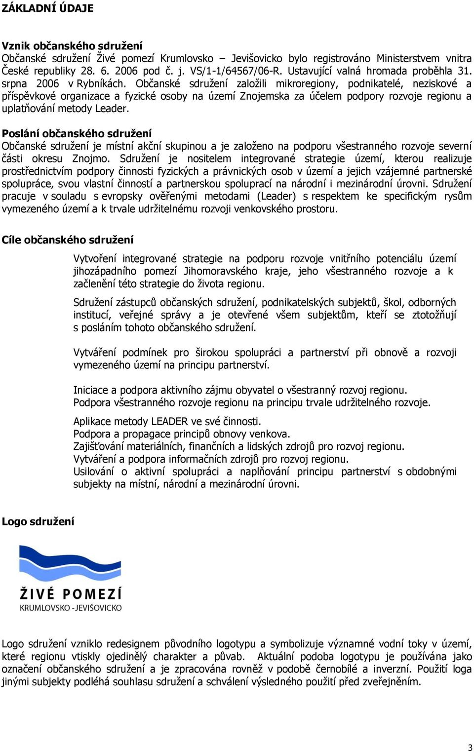 Občanské sdružení založili mikroregiony, podnikatelé, neziskové a příspěvkové organizace a fyzické osoby na území Znojemska za účelem podpory rozvoje regionu a uplatňování metody Leader.