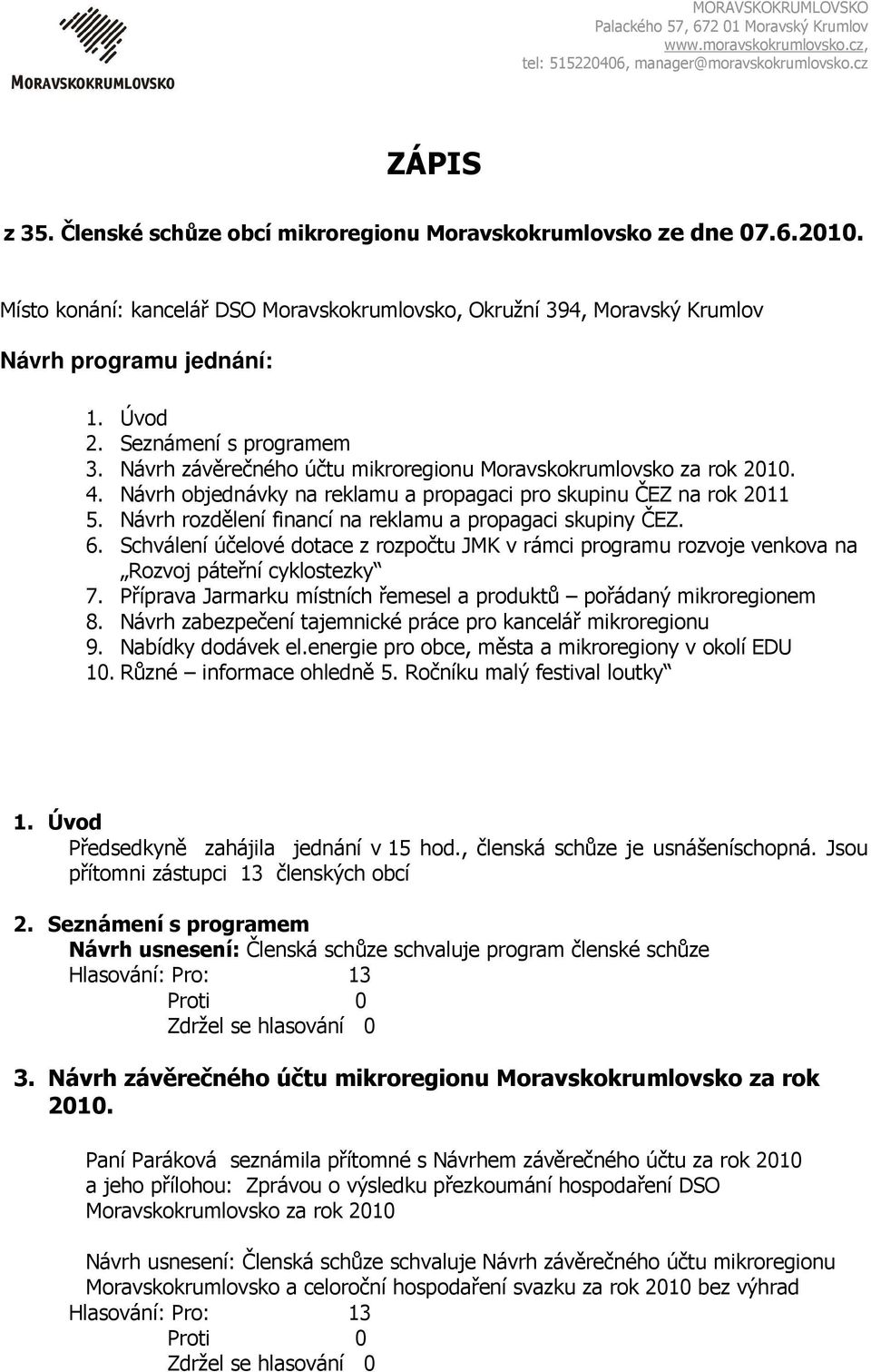 Seznámení s programem 3. Návrh závěrečného účtu mikroregionu Moravskokrumlovsko za rok 2010. 4. Návrh objednávky na reklamu a propagaci pro skupinu ČEZ na rok 2011 5.