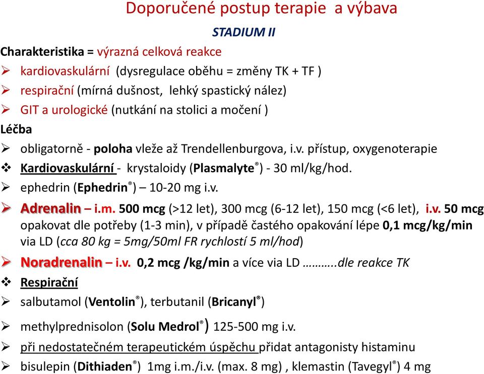 ephedrin (Ephedrin ) 10-20 mg i.v. Adrenalin i.m. 500 mcg (>12 let), 300 mcg (6-12 let), 150 mcg (<6 let), i.v. 50 mcg opakovat dle potřeby (1-3 min), v případě častého opakování lépe 0,1 mcg/kg/min via LD (cca 80 kg = 5mg/50ml FR rychlostí 5 ml/hod) Noradrenalin i.