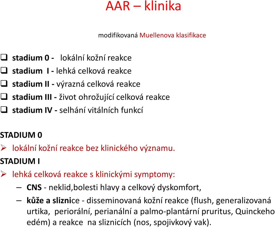 STADIUM I lehká celková reakce s klinickými symptomy: CNS - neklid,bolesti hlavy a celkový dyskomfort, kůže a sliznice - disseminovaná kožní