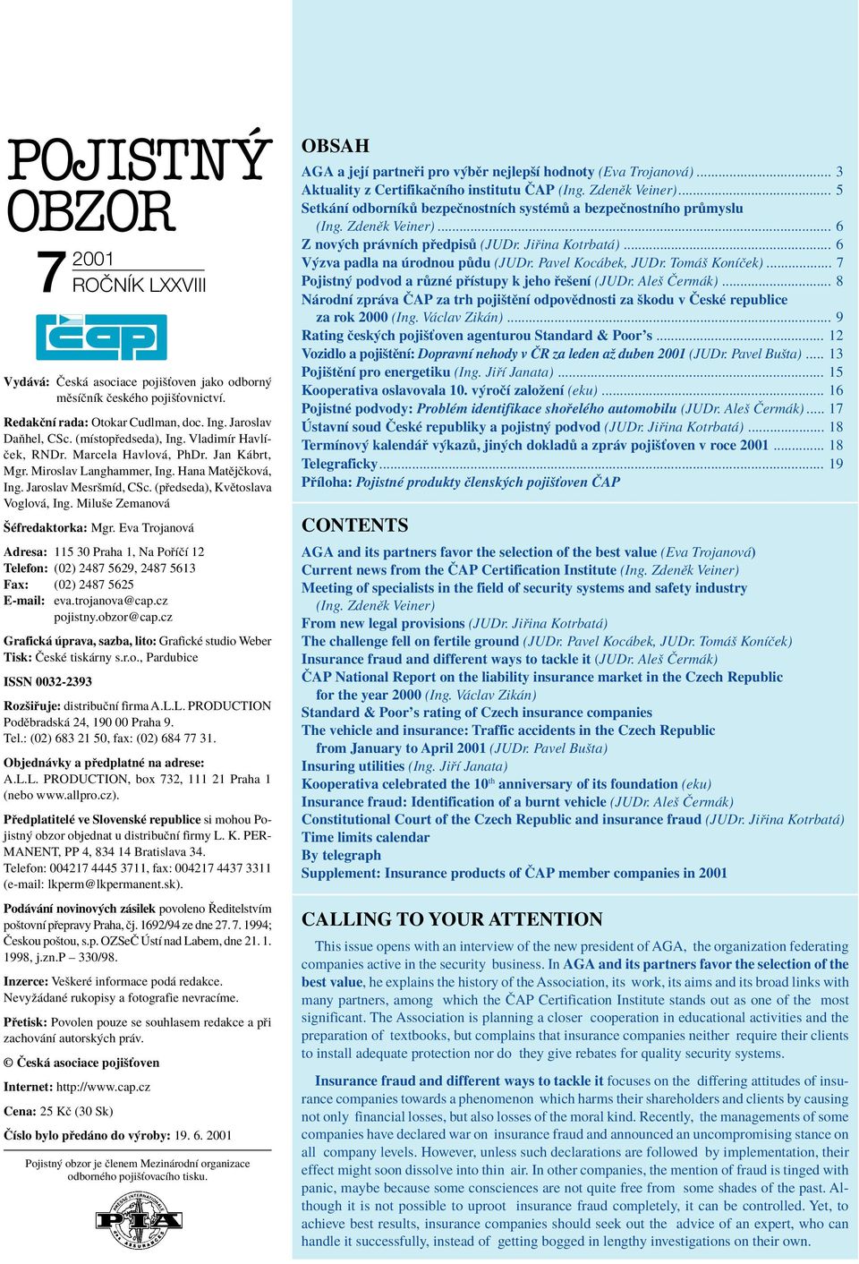 Miluöe Zemanov äèfredaktorka: Mgr. Eva Trojanov Adresa: 115 30 Praha 1, Na Po ÌËÌ 12 Telefon: (02) 2487 5629, 2487 5613 Fax: (02) 2487 5625 E-mail: eva.trojanova@cap.cz pojistny.obzor@cap.