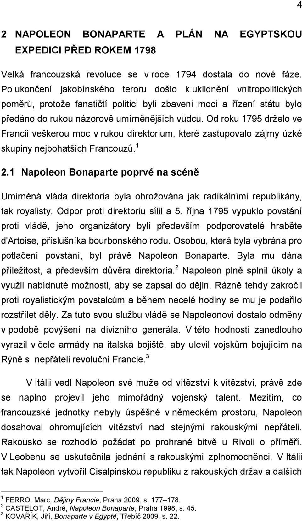 Od roku 1795 drželo ve Francii veškerou moc v rukou direktorium, které zastupovalo zájmy úzké skupiny nejbohatších Francouzů. 1 2.