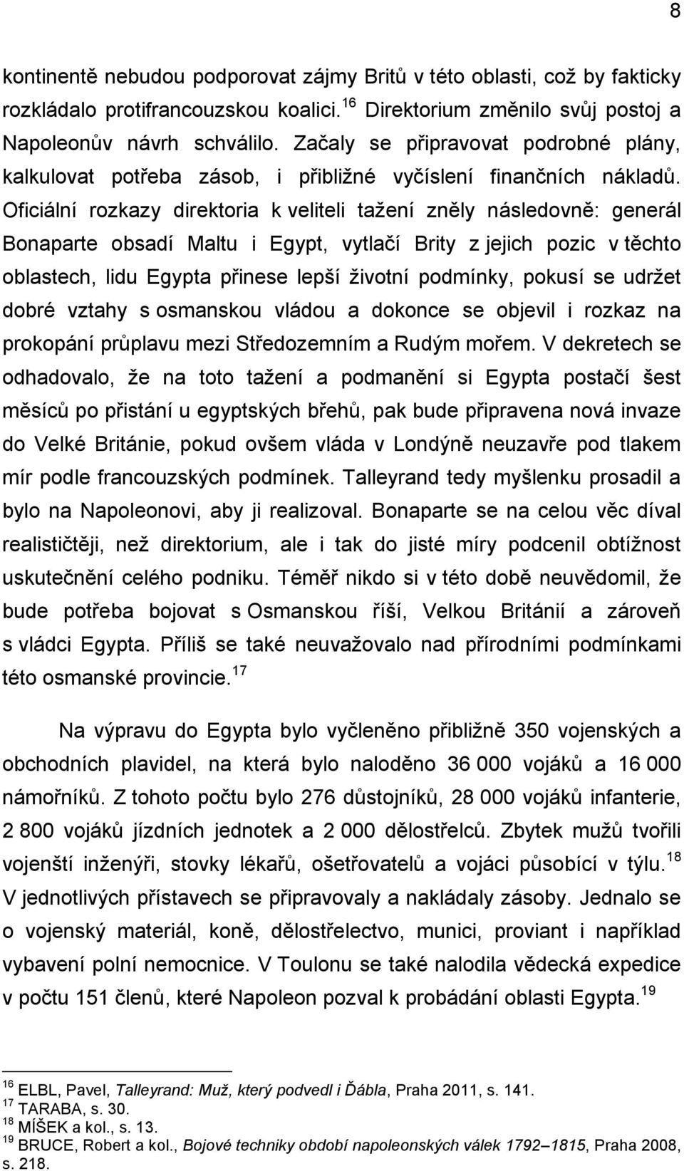 Oficiální rozkazy direktoria k veliteli tažení zněly následovně: generál Bonaparte obsadí Maltu i Egypt, vytlačí Brity z jejich pozic v těchto oblastech, lidu Egypta přinese lepší životní podmínky,