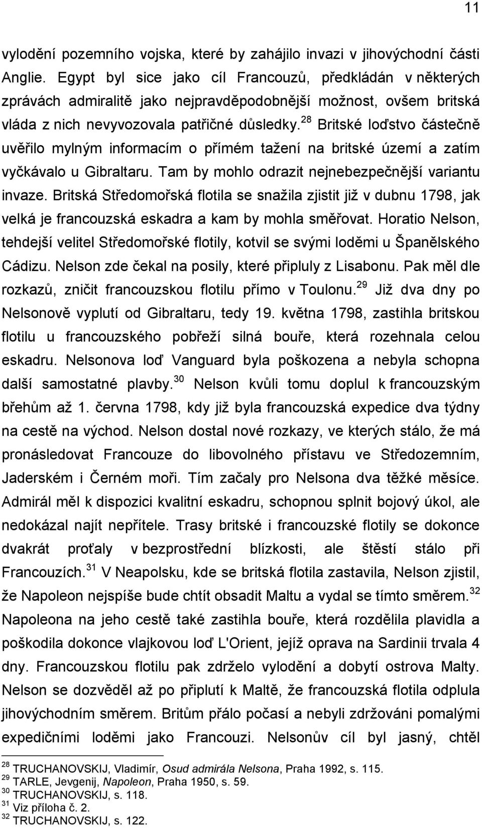 28 Britské loďstvo částečně uvěřilo mylným informacím o přímém tažení na britské území a zatím vyčkávalo u Gibraltaru. Tam by mohlo odrazit nejnebezpečnější variantu invaze.