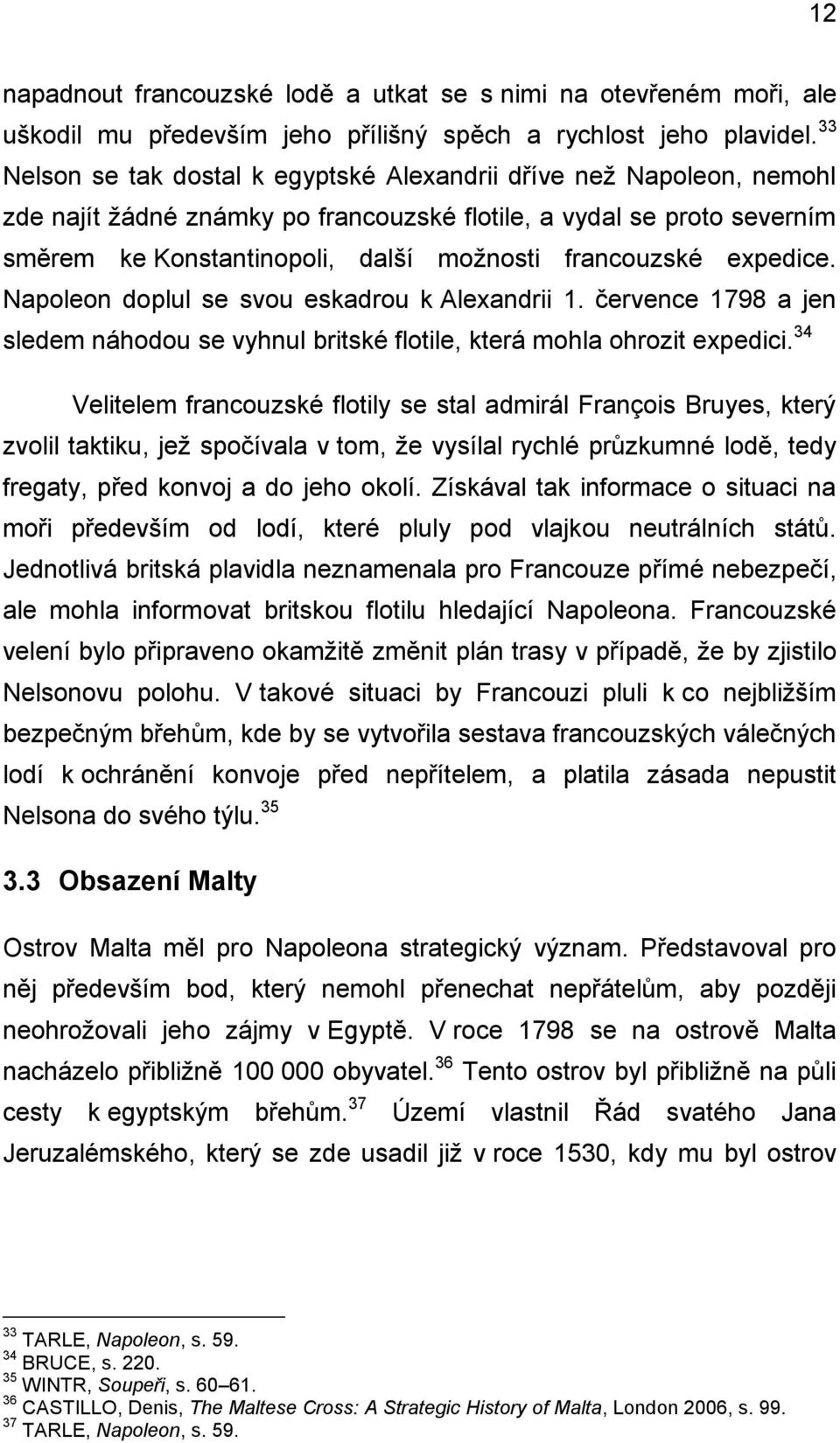 expedice. Napoleon doplul se svou eskadrou k Alexandrii 1. července 1798 a jen sledem náhodou se vyhnul britské flotile, která mohla ohrozit expedici.