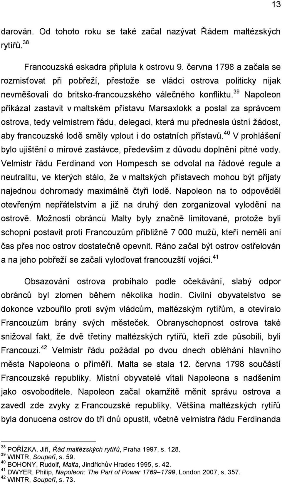 39 Napoleon přikázal zastavit v maltském přístavu Marsaxlokk a poslal za správcem ostrova, tedy velmistrem řádu, delegaci, která mu přednesla ústní žádost, aby francouzské lodě směly vplout i do