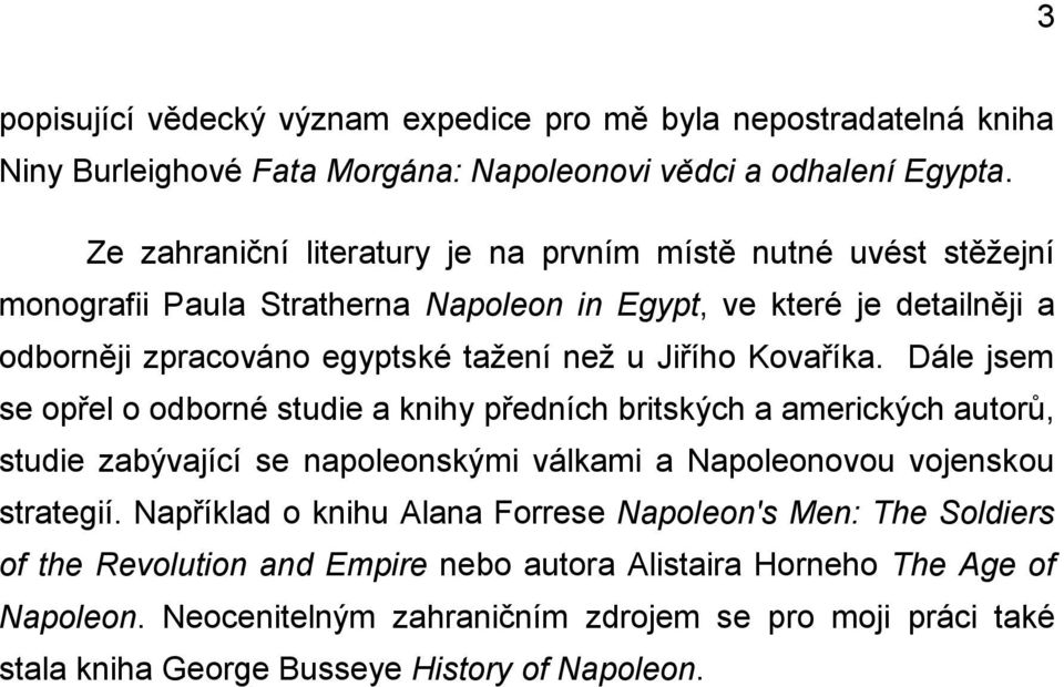 Jiřího Kovaříka. Dále jsem se opřel o odborné studie a knihy předních britských a amerických autorů, studie zabývající se napoleonskými válkami a Napoleonovou vojenskou strategií.