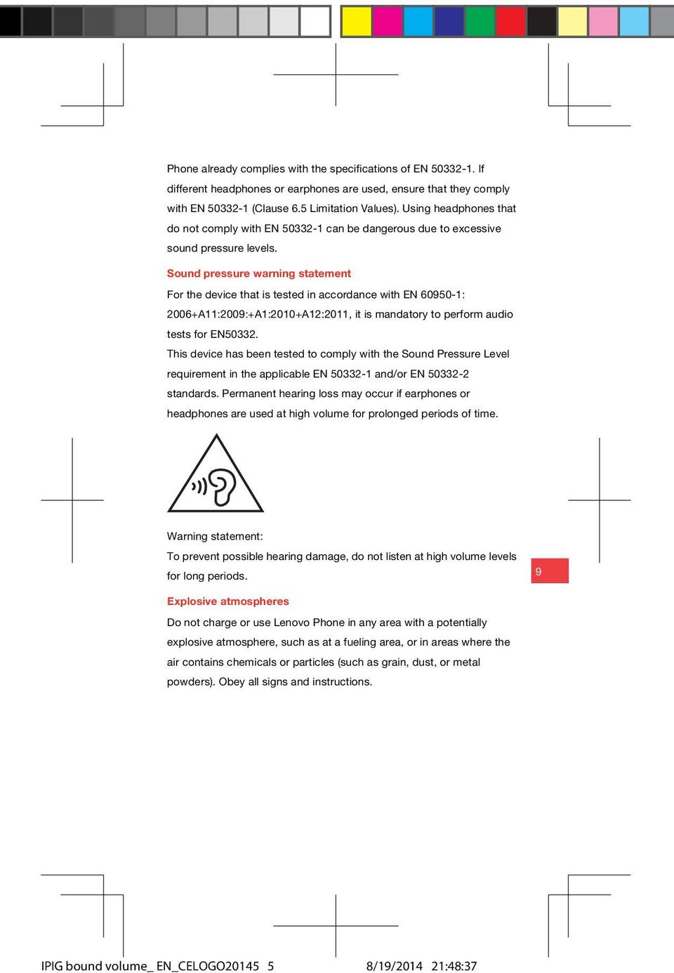 Sound pressure warning statement For the device that is tested in accordance with EN 60950-1: 2006+A11:2009:+A1:2010+A12:2011, it is mandatory to perform audio tests for EN50332.