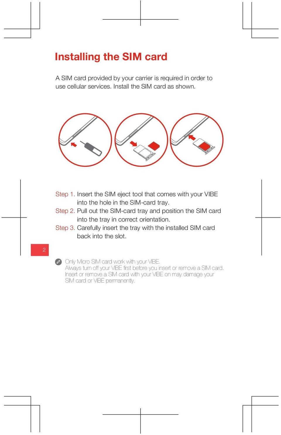 Pull out the SIM-card tray and position the SIM card into the tray in correct orientation. Step 3.