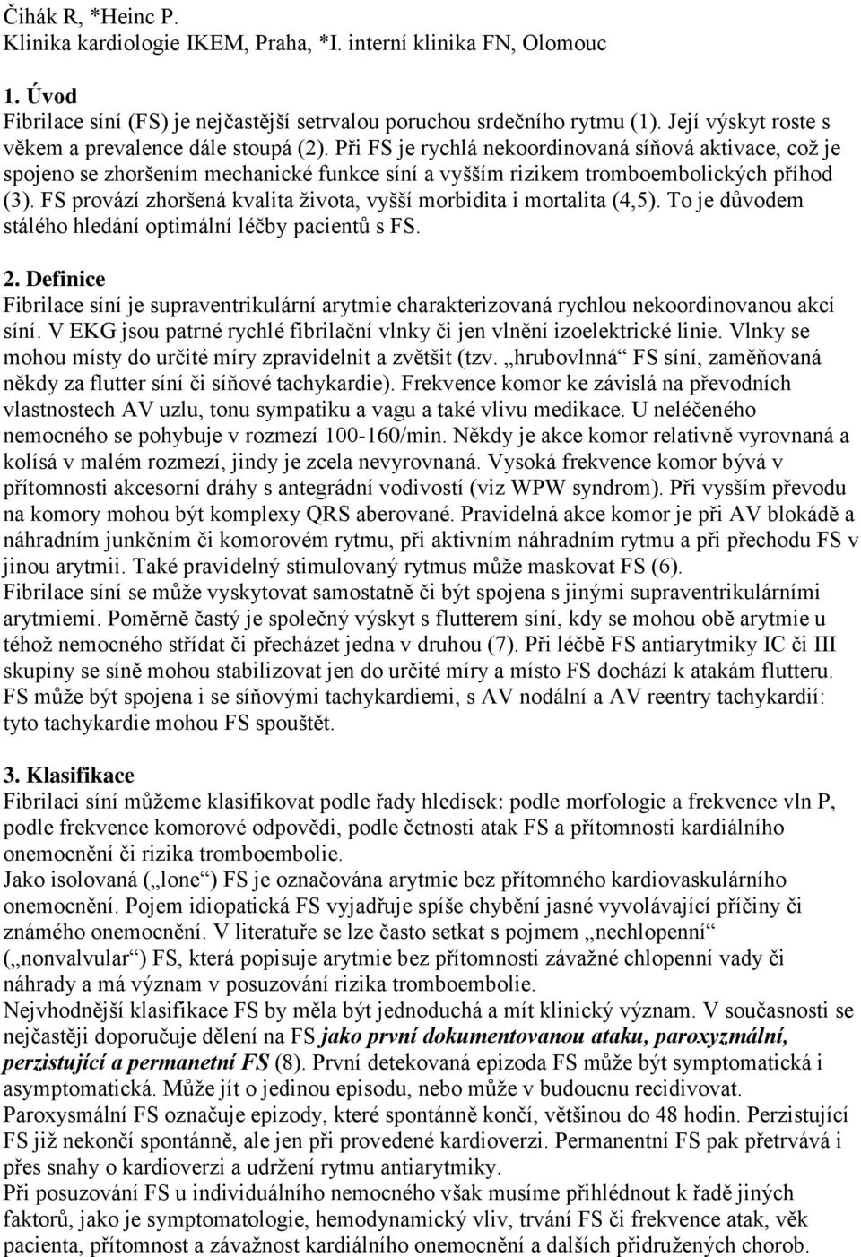 Při FS je rychlá nekoordinovaná síňová aktivace, což je spojeno se zhoršením mechanické funkce síní a vyšším rizikem tromboembolických příhod (3).