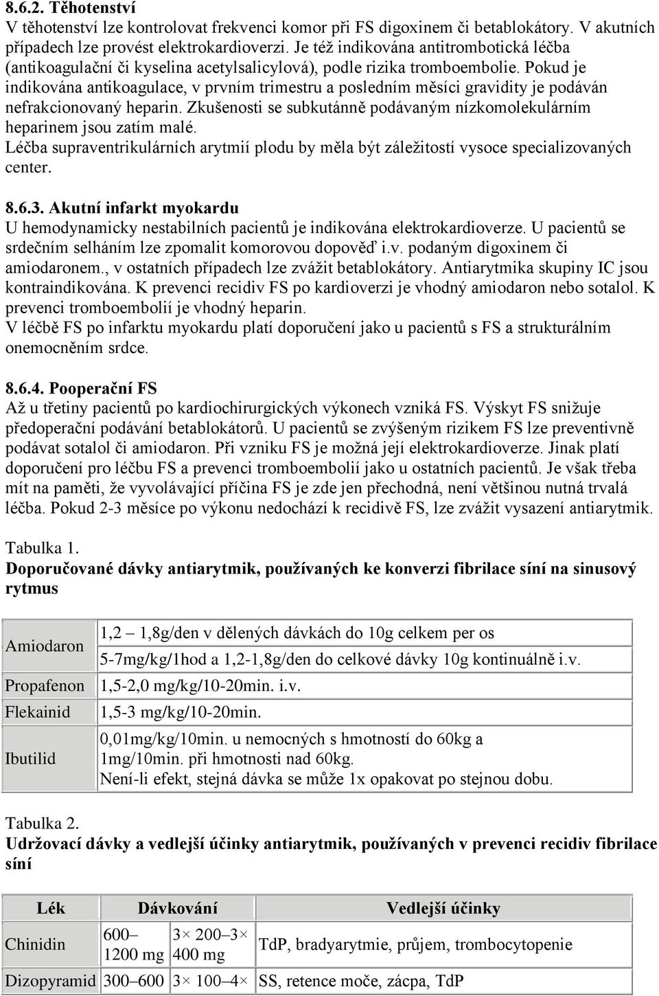 Pokud je indikována antikoagulace, v prvním trimestru a posledním měsíci gravidity je podáván nefrakcionovaný heparin. Zkušenosti se subkutánně podávaným nízkomolekulárním heparinem jsou zatím malé.