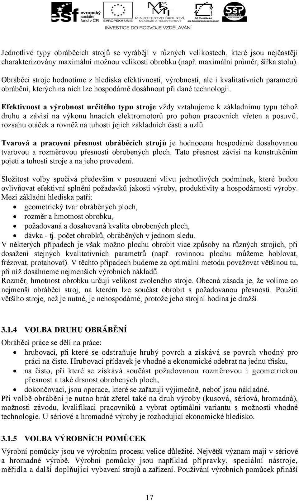 Efektivnost a výrobnost určitého typu stroje vždy vztahujeme k základnímu typu téhož druhu a závisí na výkonu hnacích elektromotorů pro pohon pracovních vřeten a posuvů, rozsahu otáček a rovněž na