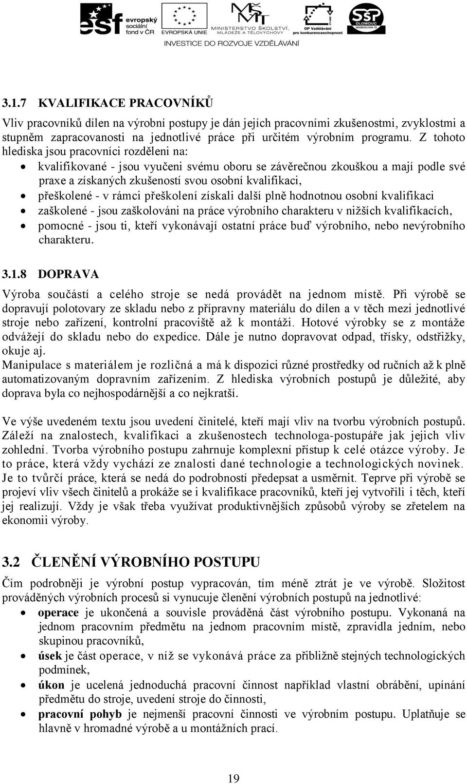 rámci přeškolení získali další plně hodnotnou osobní kvalifikaci zaškolené - jsou zaškolováni na práce výrobního charakteru v nižších kvalifikacích, pomocné - jsou ti, kteří vykonávají ostatní práce