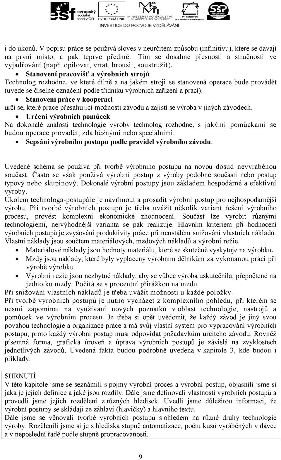 Stanovení pracovišť a výrobních strojů Technolog rozhodne, ve které dílně a na jakém stroji se stanovená operace bude provádět (uvede se číselné označení podle třídníku výrobních zařízení a prací).