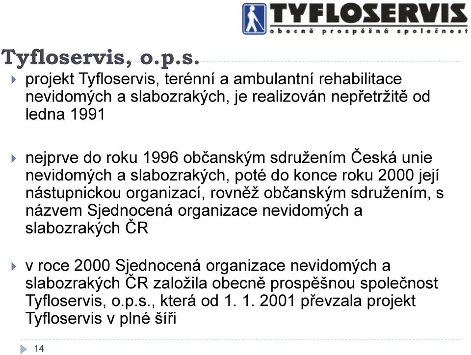 do roku 1996 občanským sdruţením Česká unie nevidomých a slabozrakých, poté do konce roku 2000 její nástupnickou organizací, rovněţ