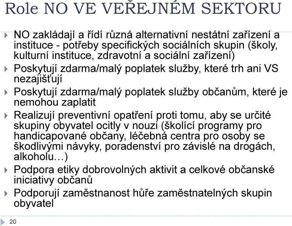 Realizují preventivní opatření proti tomu, aby se určité skupiny obyvatel ocitly v nouzi (školící programy pro handicapované občany, léčebná centra pro osoby se škodlivými