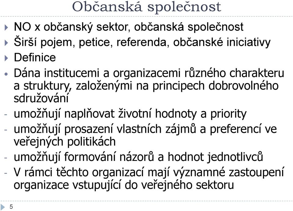 naplňovat životní hodnoty a priority - umožňují prosazení vlastních zájmů a preferencí ve veřejných politikách - umožňují