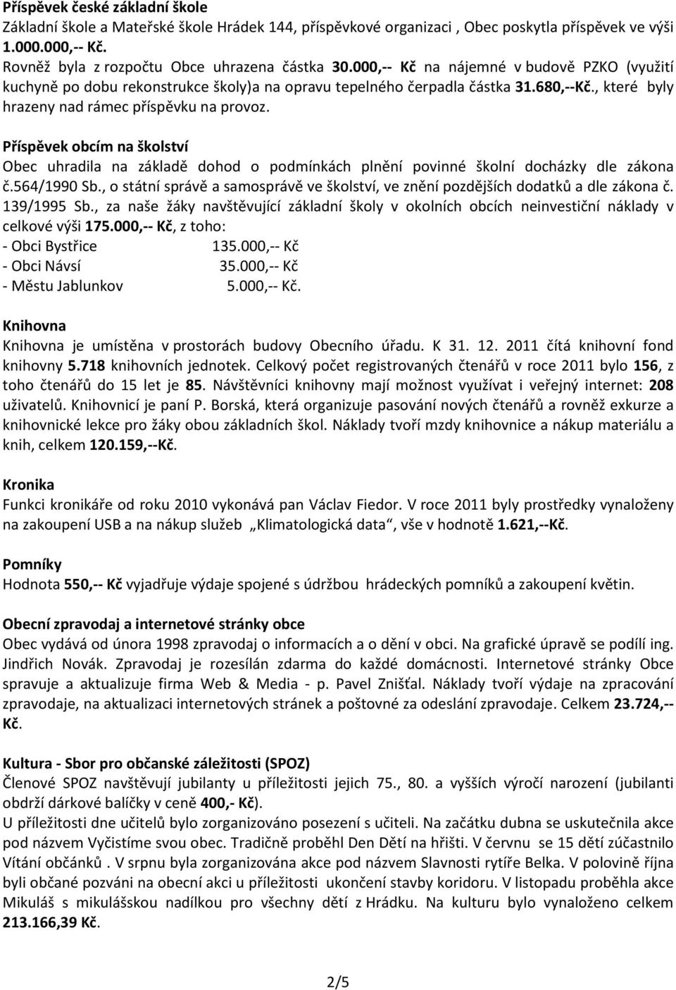 Příspěvek obcím na školství Obec uhradila na základě dohod o podmínkách plnění povinné školní docházky dle zákona č.564/1990 Sb.