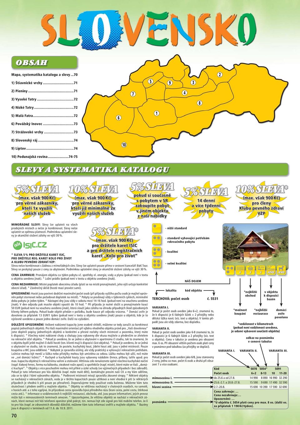 ..74-7 SLEVY A SYSTEMATIKA KATALOGU % SLEVA pro věrné zákazníky, kteří x využili našich služeb 0 % SLEVA pro věrné zákazníky, kteří již minimálně x využili našich služeb % SLEVA pokud si současně s