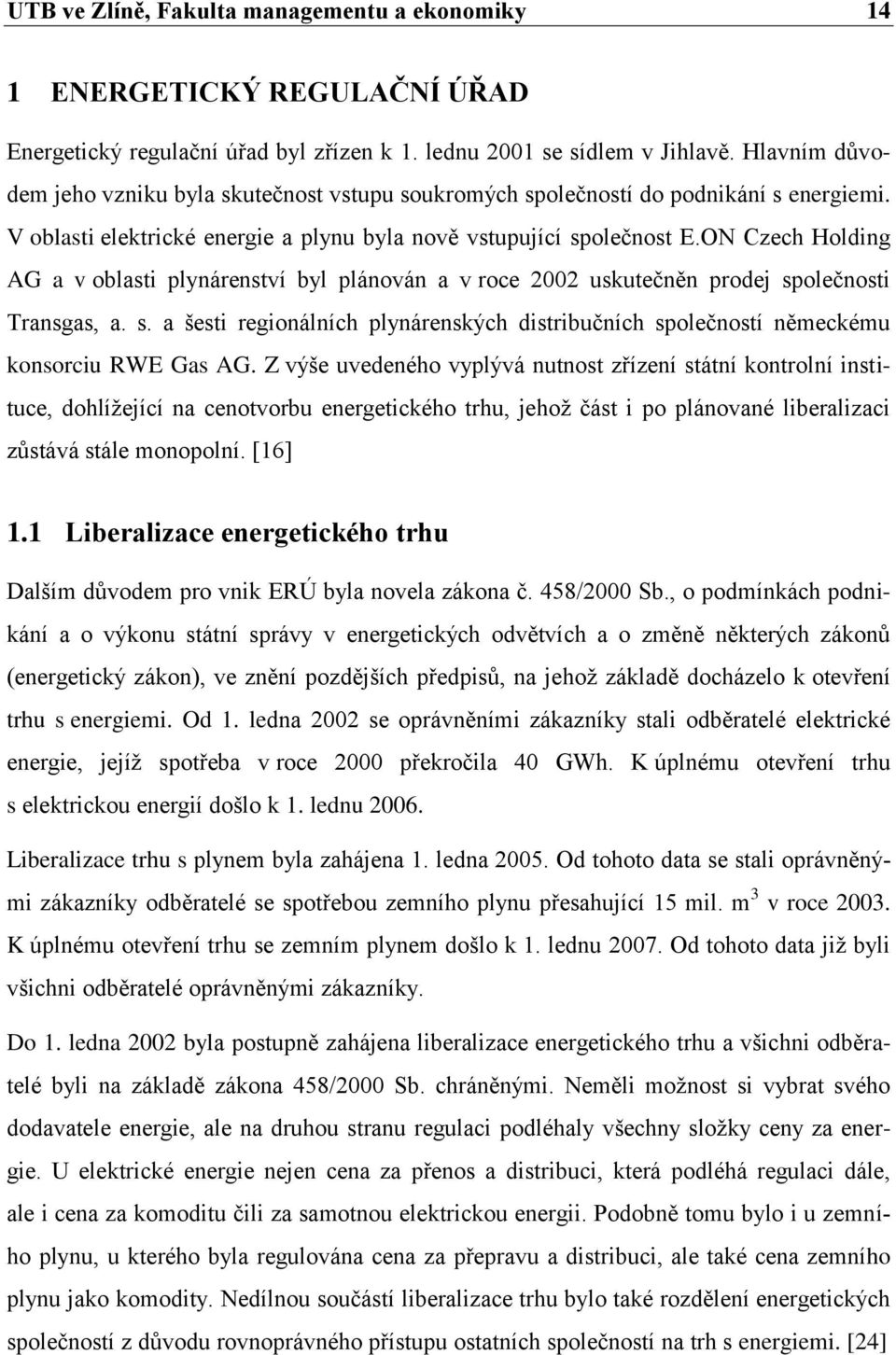 ON Czech Holdng AG a v oblast plynárenství byl plánován a v roce 2002 uskutečněn prodej společnost Transgas, a. s. a šest regonálních plynárenských dstrbučních společností německému konsorcu RWE Gas AG.