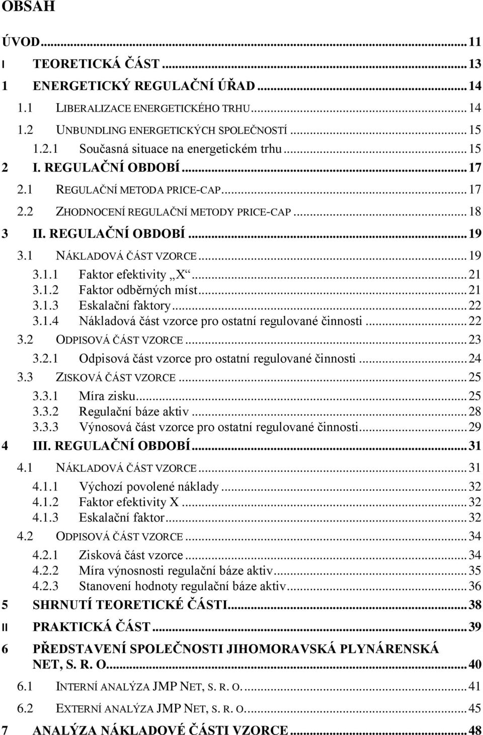 .. 21 3.1.2 Faktor odběrných míst... 21 3.1.3 Eskalační faktory... 22 3.1.4 Nákladová část vzorce pro ostatní regulované čnnost... 22 3.2 ODPISOVÁ ČÁST VZORCE... 23 3.2.1 Odpsová část vzorce pro ostatní regulované čnnost.