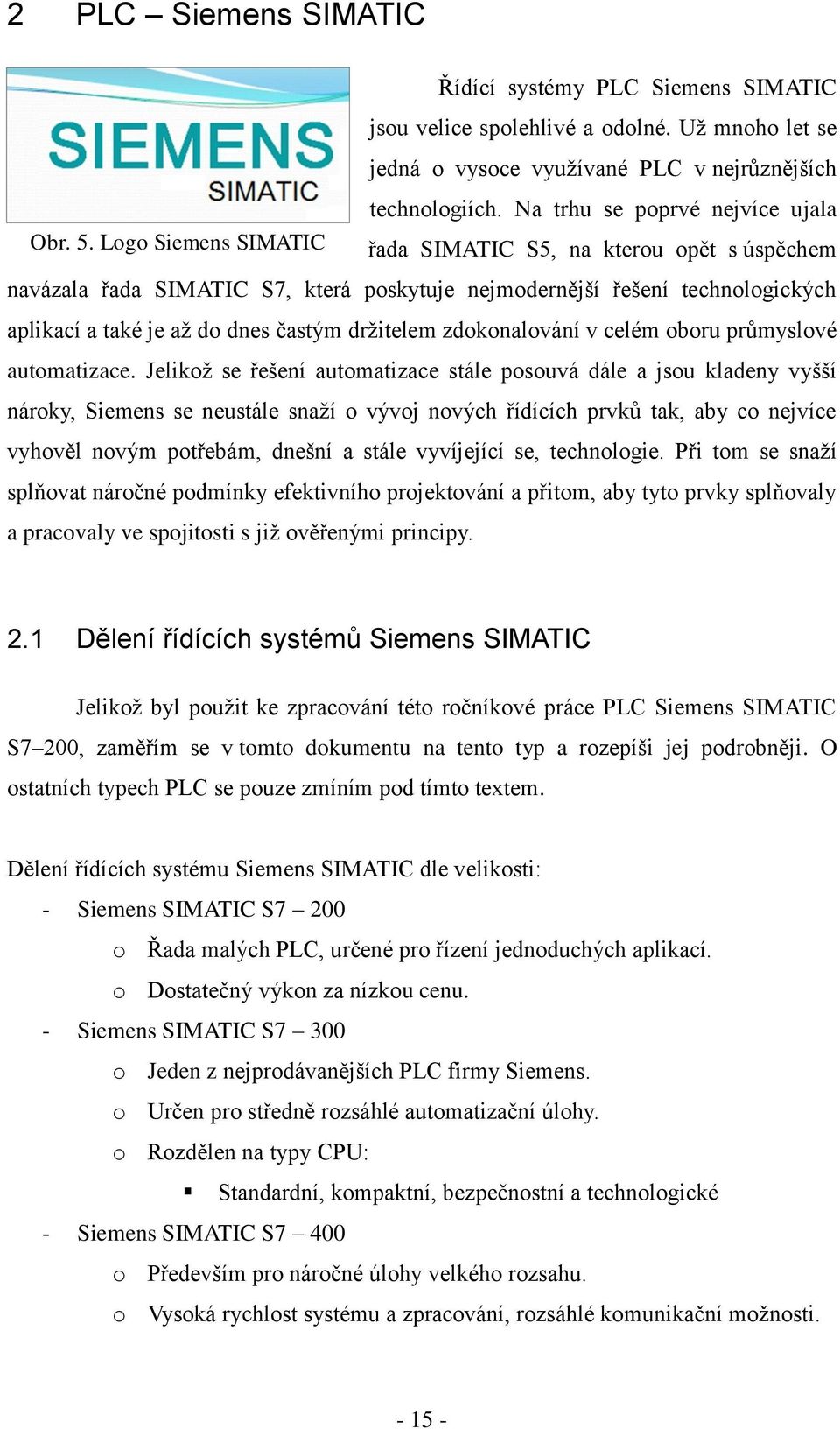 Logo Siemens SIMATIC řada SIMATIC S5, na kterou opět s úspěchem navázala řada SIMATIC S7, která poskytuje nejmodernější řešení technologických aplikací a také je až do dnes častým držitelem