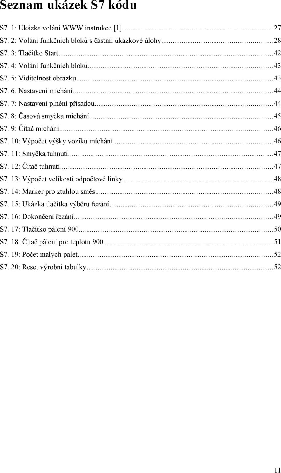 : Výpočet výšky vozíku míchání...46 S7. : Smyčka tuhnutí...47 S7. 2: Čítač tuhnutí...47 S7. 3: Výpočet velikosti odpočtové linky...48 S7. 4: Marker pro ztuhlou směs...48 S7. 5: Ukázka tlačítka výběru řezání.