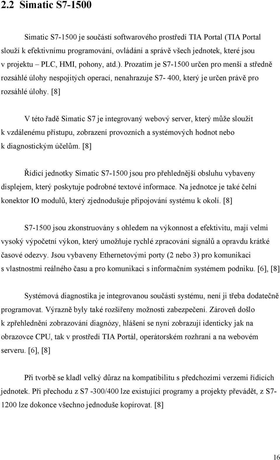 [8] V této řadě Simatic S7 je integrovaný webový server, který může sloužit k vzdálenému přístupu, zobrazení provozních a systémových hodnot nebo k diagnostickým účelům.