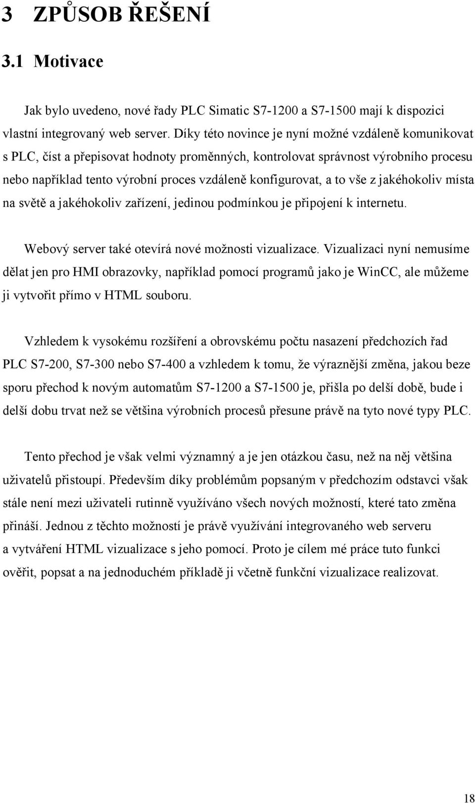 to vše z jakéhokoliv místa na světě a jakéhokoliv zařízení, jedinou podmínkou je připojení k internetu. Webový server také otevírá nové možnosti vizualizace.