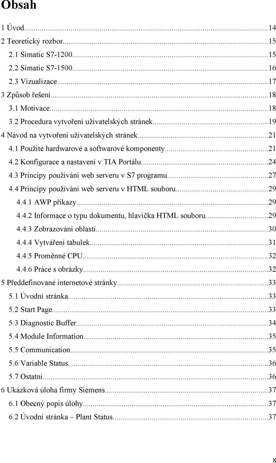 ..27 4.4 Principy používání web serveru v HTML souboru...29 4.4. AWP příkazy...29 4.4.2 Informace o typu dokumentu, hlavička HTML souboru...29 4.4.3 Zobrazování oblastí...3 4.4.4 Vytváření tabulek.