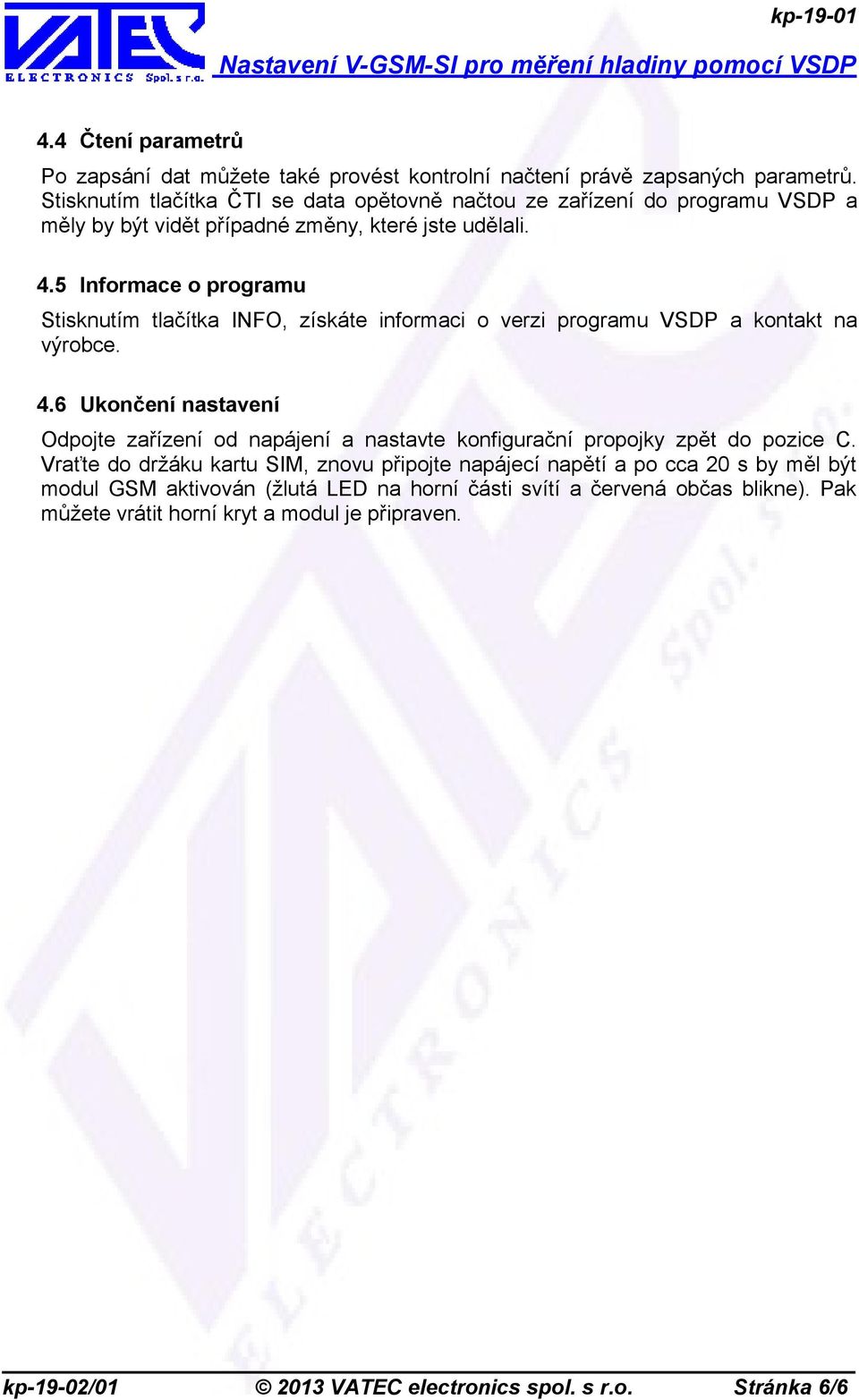 5 Informace o programu Stisknutím tlačítka INFO, získáte informaci o verzi programu VSDP a kontakt na výrobce. 4.