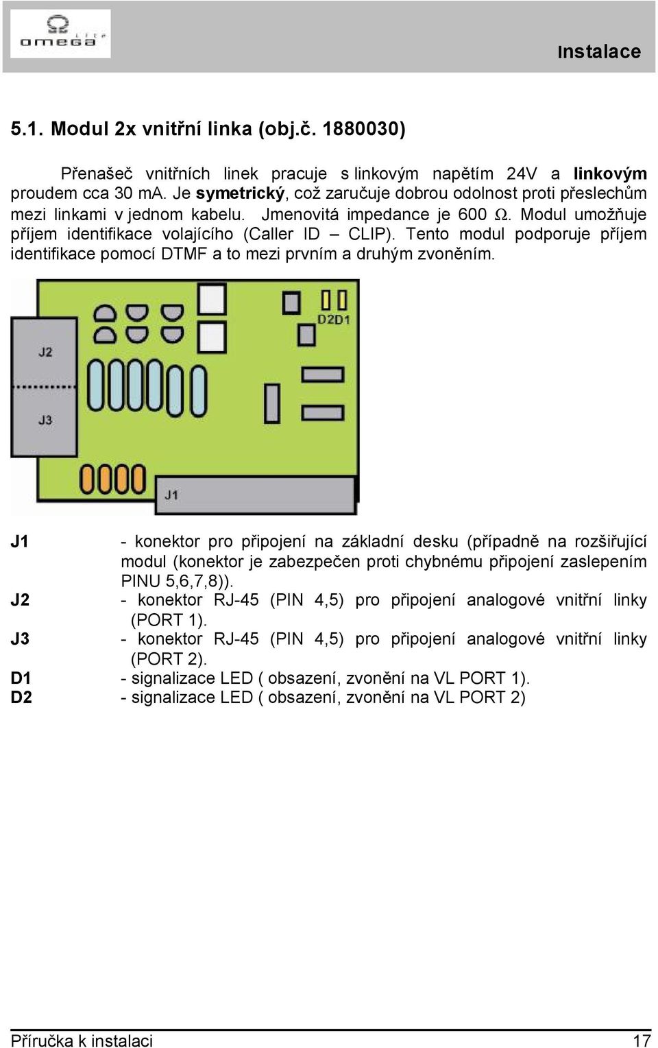 Tento modul podporuje příjem identifikace pomocí DTMF a to mezi prvním a druhým zvoněním.